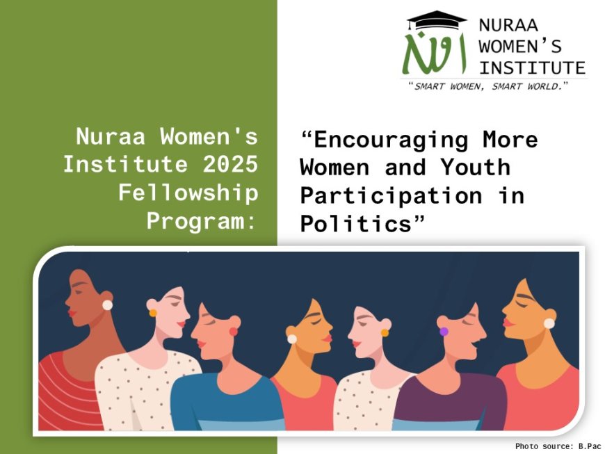 Nuraa Women's Institute Invites You to 2025 Fellowship Program: Encouraging More Women and Youth Participation in Politics